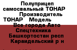 Полуприцеп самосвальный ТОНАР 952301 › Производитель ­ ТОНАР › Модель ­ 952 301 - Все города Авто » Спецтехника   . Башкортостан респ.,Караидельский р-н